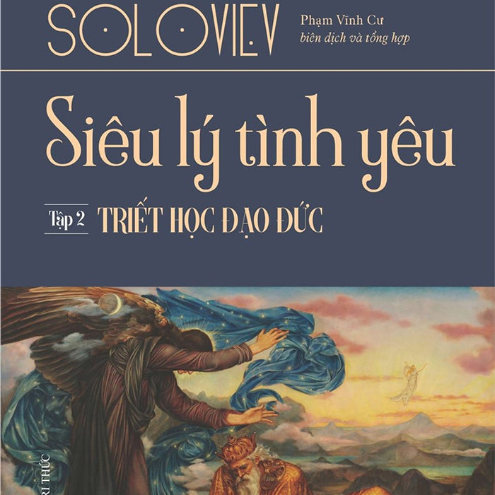 Siêu Lý Tình Yêu - Tập 2: Triết Học Đạo Đức - Vladimir Soloviev - Nhà Xuất Bản Tri Thức