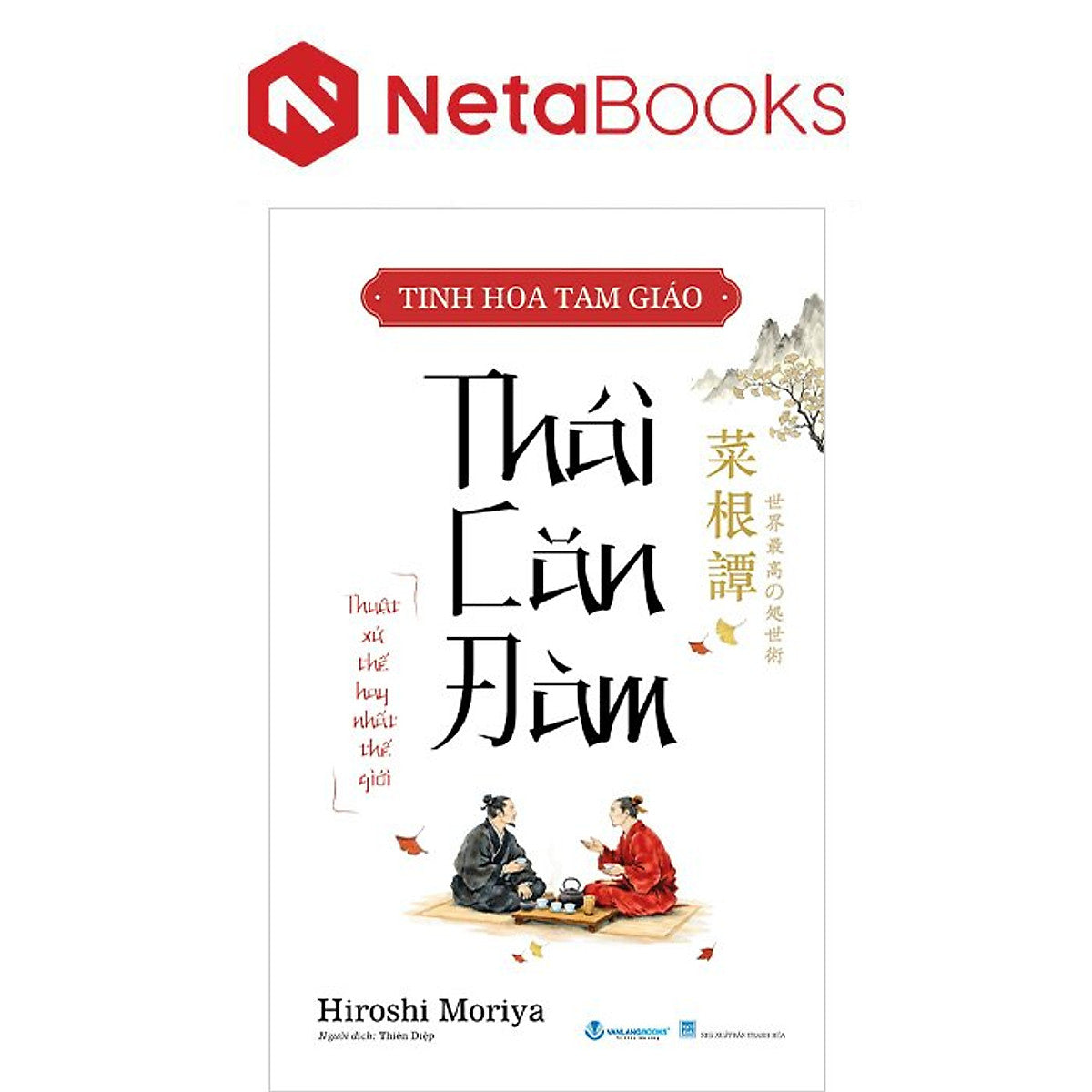 Tinh Hoa Tam Giáo - Thái Căn Đàm - Thuật Xử Thế Hay Nhất Thế Giới - Hiroshi Moriya
