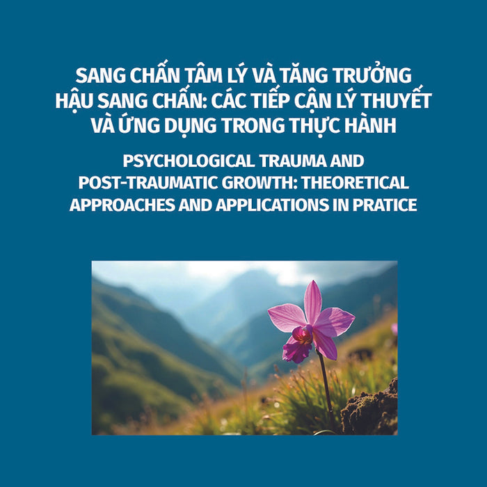 Sang Chấn Tâm Lý Và Tăng Trưởng Hậu Sang Chấn: Các Tiếp Cận Lý Thuyết Và Ứng Dụng Trong Thực Hành