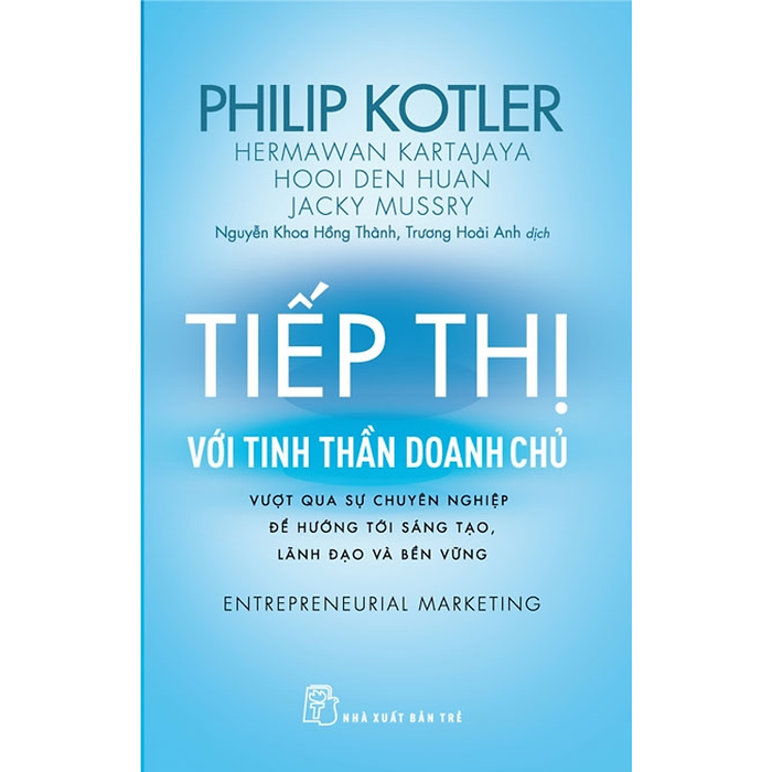 P.Kotler. Tiếp Thị Với Tinh Thần Doanh Chủ - Vượt Qua Sự Chuyên Nghiệp Để Hướng Tới Sáng Tạo, Lãnh Đạo Và Bền Vững