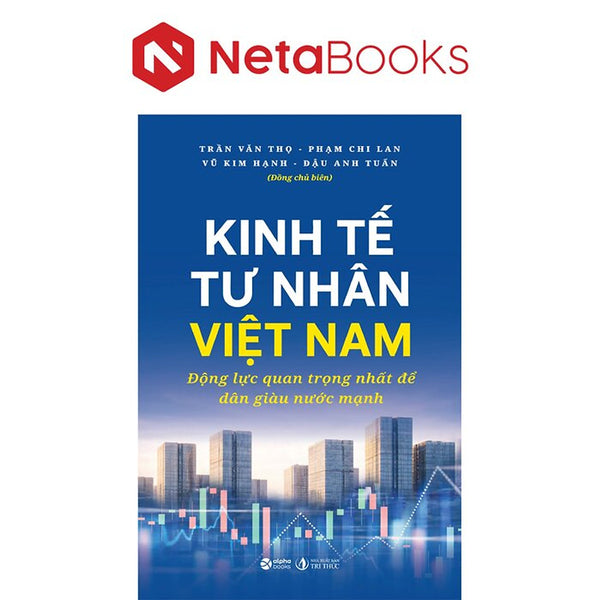 Kinh Tế Tư Nhân Việt Nam - Động Lực Quan Trọng Nhất Để Dân Giàu Nước Mạnh