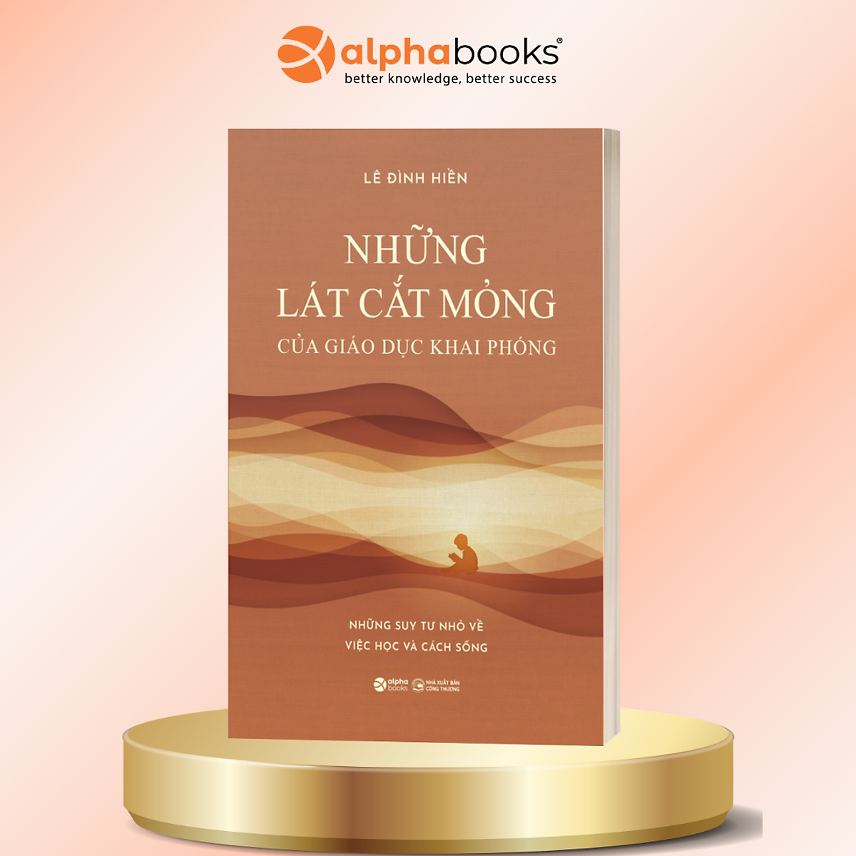 Những Lát Cắt Mỏng Của Giáo Dục Khai Phóng: Những Suy Tư Nhỏ Về Việc Học Và Cách Sống - Lê Đình Hiền - Alpha Books