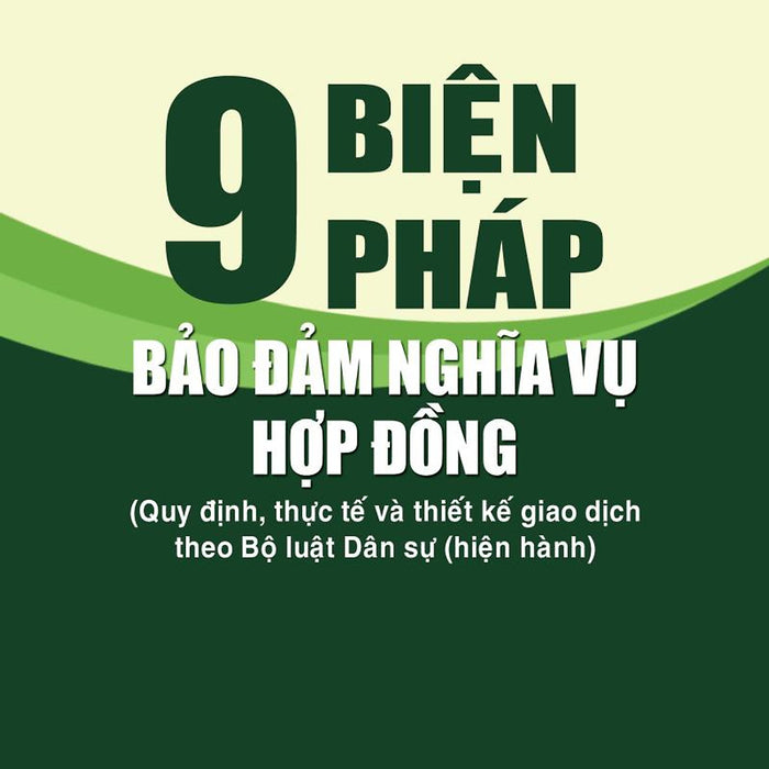9 Biện Pháp Bảo Đảm Nghĩa Vụ Hợp Đồng (Quy Định, Thực Tế Và Thiết Kế Giao Dịch Theo Bộ Luật Dân Sự Hiện Hành) (Tái Bản Lần Thứ 4, Có Sửa Chữa, Bổ Sung)
