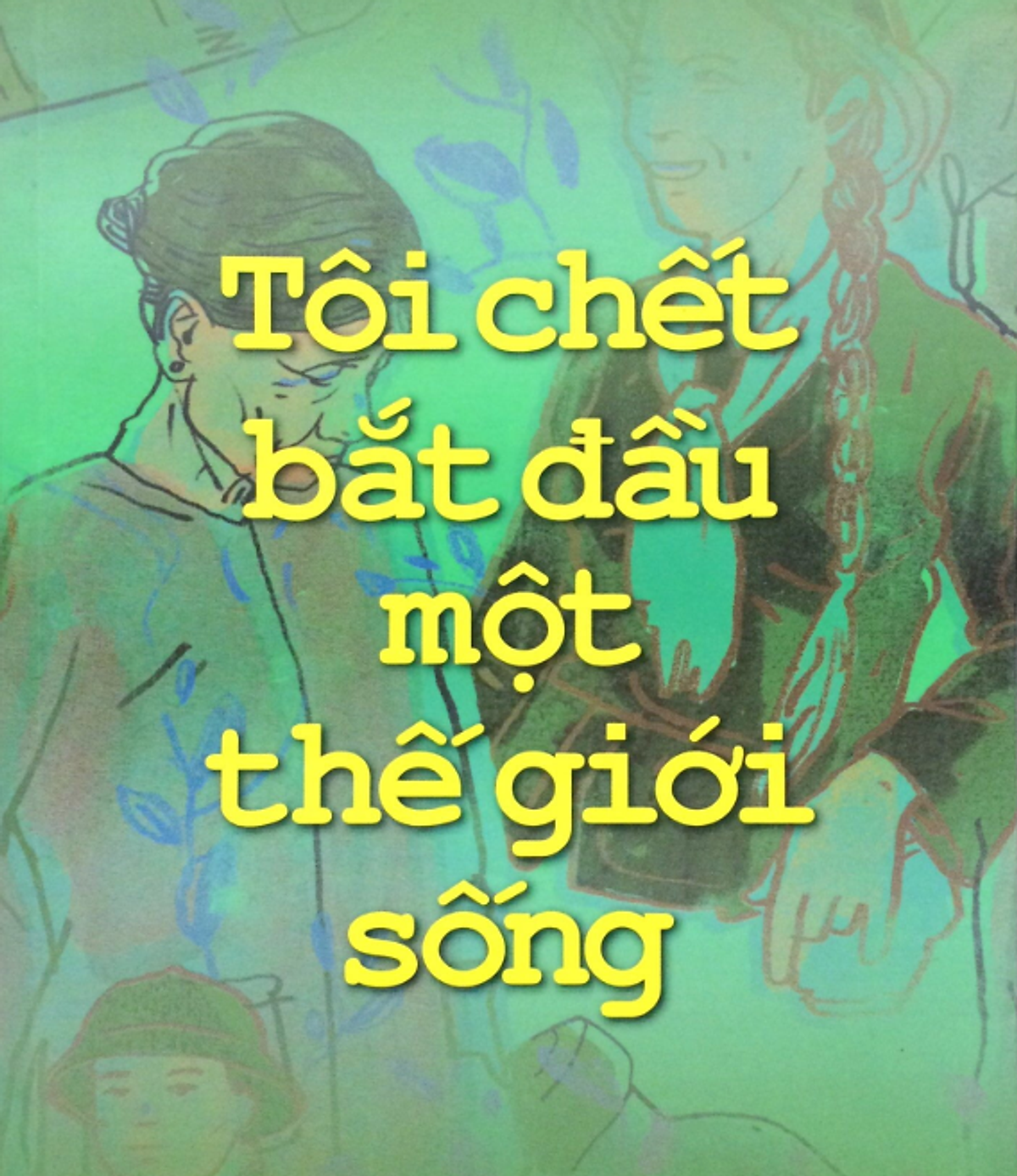 Tôi Chết Bắt Đầu Một Thế Giới Sống - Nguyễn Thị Ngọc Hải - Nxb Tổng Hợp Hcm