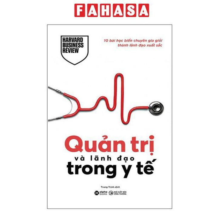 Sách - 10 Bài Học Biến Chuyên Gia Giỏi Thành Lãnh Đạo Xuất Sắc - Quản Trị Và Lãnh Đạo Trong Y Tế