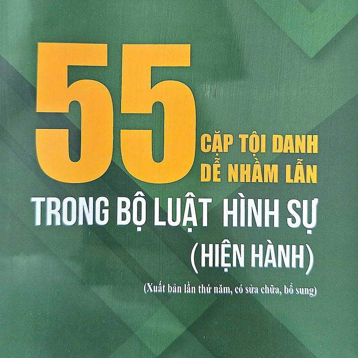 55 Cặp Tội Danh Dễ Nhầm Lẫn Trong Bộ Luật Hình Sự (Hiện Hành) (Xuất Bản Lần Thứ Năm Có Sửa Chữa, Bổ Sung) - Năm 2026