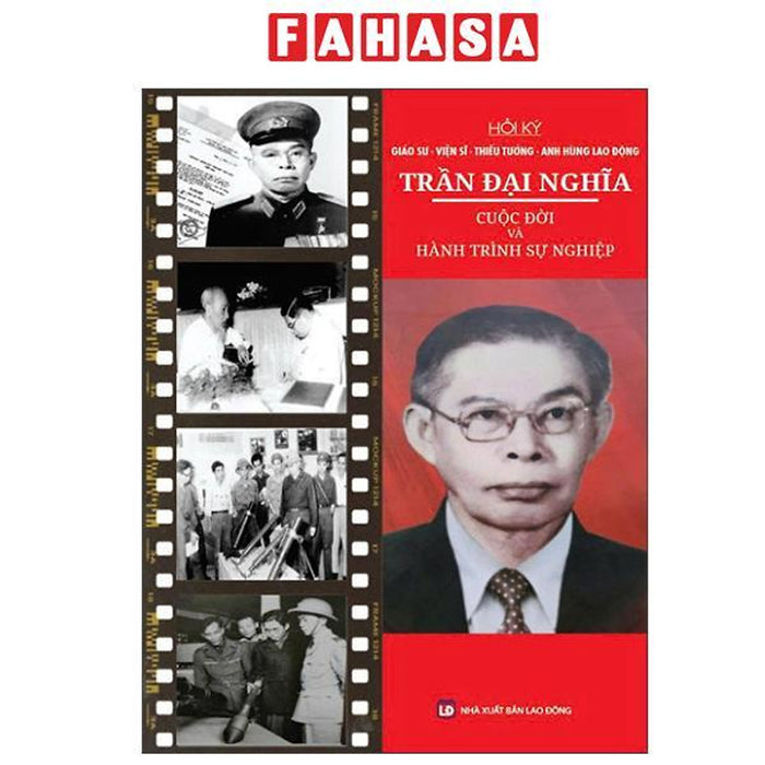 Sách - Hồi Ký Giáo Sư-Viện Sĩ-Thiếu Tướng-Anh Hùng Lao Động Trần Đại Nghĩa - Cuộc Đời Và Hành Trình Sự Nghiệp