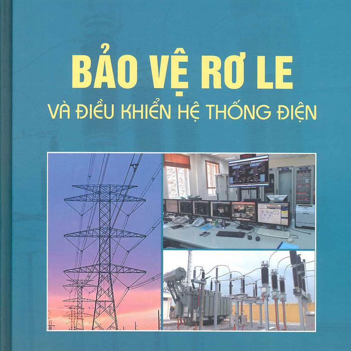 Bảo Vệ Rơ Le Và Điều Khiển Hệ Thống Điện - Lê Tiên Phong (Chủ Biên)