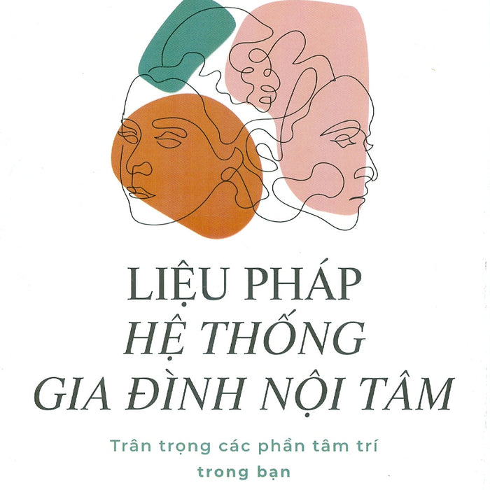 Liệu Pháp Hệ Thống Gia Đình Nội Tâm - Trân Trọng Các Phần Tâm Trí Trong Bạn - Richard C. Schwartz; Phi Yến Dịch