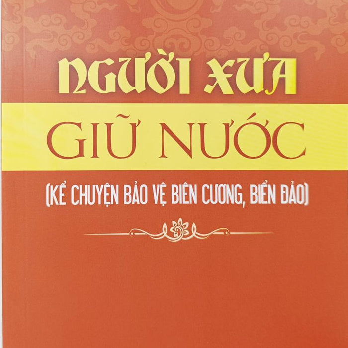 Người Xưa Giữ Nước (Kể Chuyện Bảo Vệ Biên Cương, Biển Đảo)