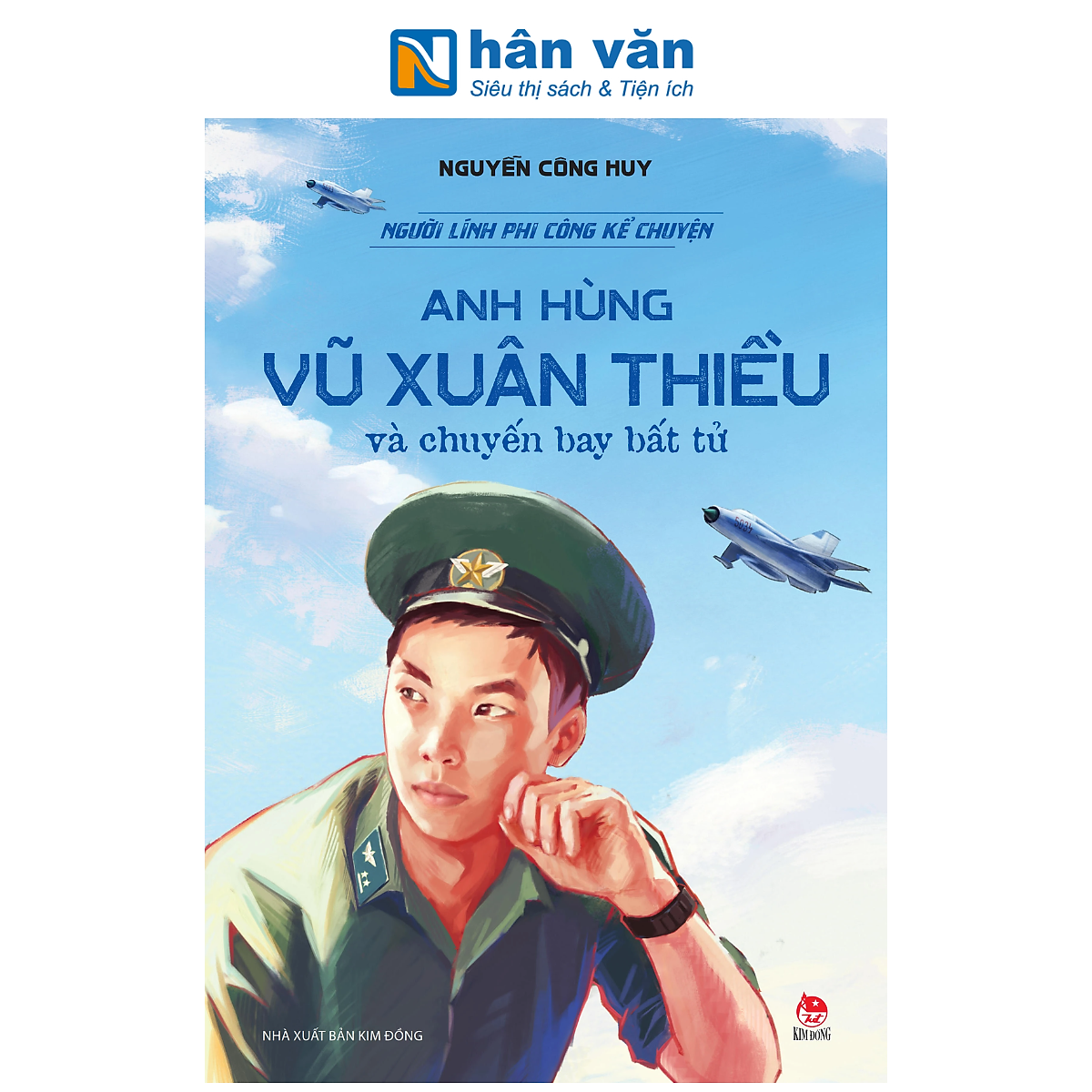 Sách - Người Lính Phi Công Kể Chuyện - Anh Hùng Vũ Xuân Thiều Và Chuyến Bay Bất Tử - Nguyễn Công Huy