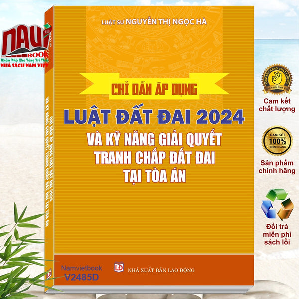 Sách Chỉ Dẫn Áp Dụng Luật Đất Đai Năm 2024 Và Kỹ Năng Giải Quyết Tranh Chấp Đất Đai Tại Tòa Án – Luật Sư Nguyễn Thị Ngọc Hà (V2485D)