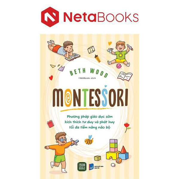 Montessori - Phương Pháp Giáo Dục Kích Thích Sớm Phát Huy Tiềm Năng Của Não Bộ