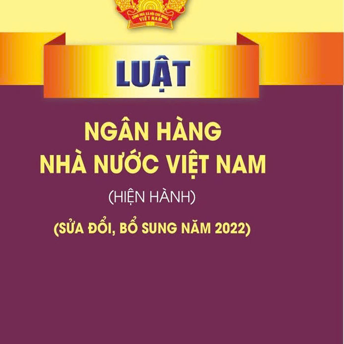 Luật Ngân Hàng Nhà Nước Việt Nam (Hiện Hành) (Sửa Đổi, Bổ Sung Năm 2022)