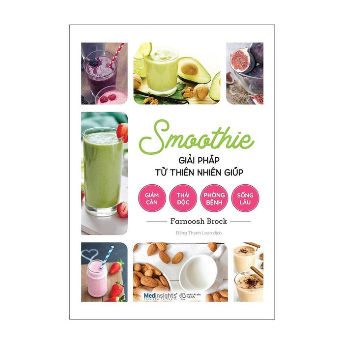 Smoothie: Giải Pháp Từ Thiên Nhiên Giúp Giảm Cân, Thải Độc, Phòng Bệnh, Sống Lâu - Bản Quyền