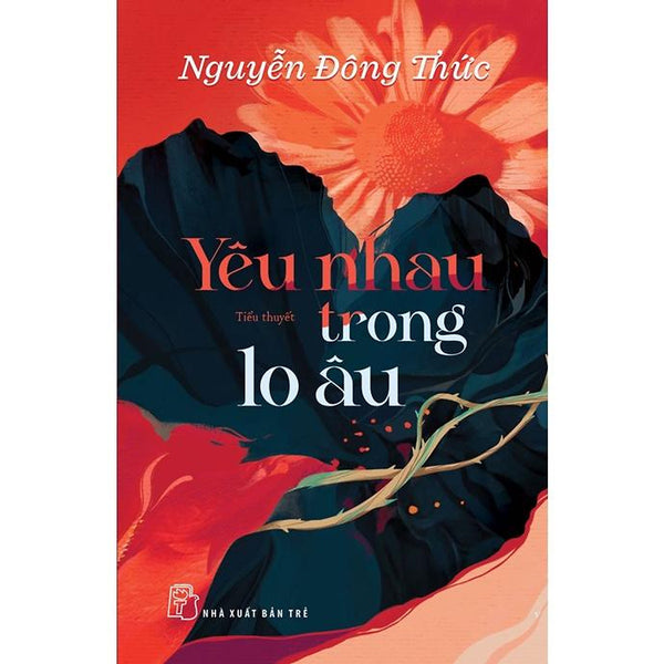 Sách- Yêu Nhau Trong Lo Âu - Nguyễn Đông Thức - Nxb Trẻ