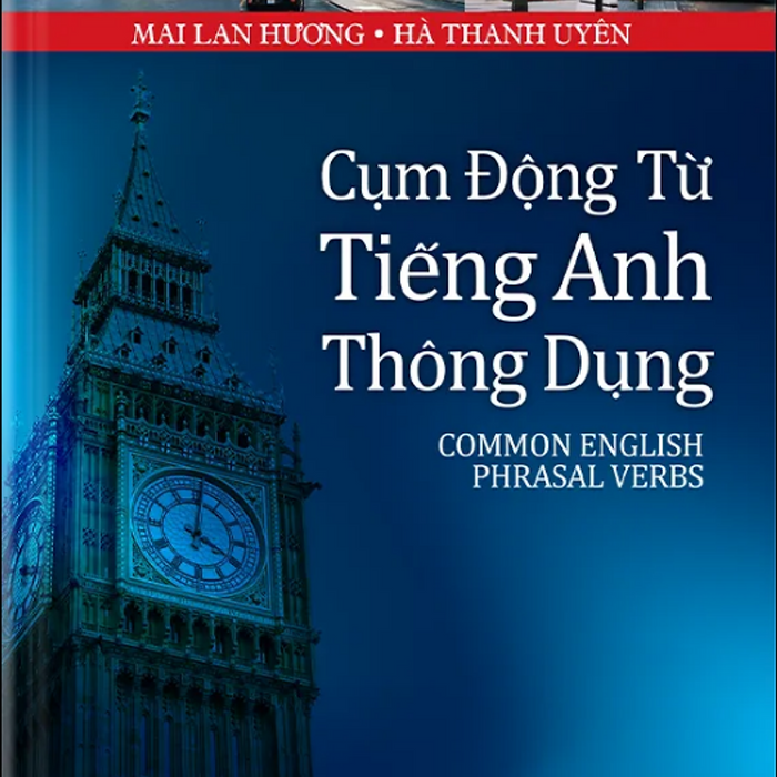 Cụm Động Từ Tiếng Anh Thông Dụng (Common English Phrasal Verbs). Mai Lan Hương, Hà Thanh Uyên