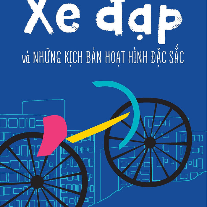 Xe Đạp Và Những Kịch Bản Hoạt Hình Đặc Sắc [Tái Bản 2024]