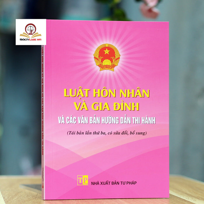Luật Hôn Nhân Và Gia Đình Và Các Văn Bản Hướng Dẫn Thi Hành (Tái Bản Lần Thứ Ba, Có Sửa Đổi, Bổ Sung)