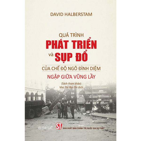 Quá Trình Phát Triển Và Sụp Đổ Của Chế Độ Ngô Đình Diệm - Ngập Giữa Vũng Lầy (Sách Tham Khảo) - David Halberstam - Mai Thị Yên Thi Dịch - Omega Plus - Nxb Chính Trị Quốc Gia Sự Thật