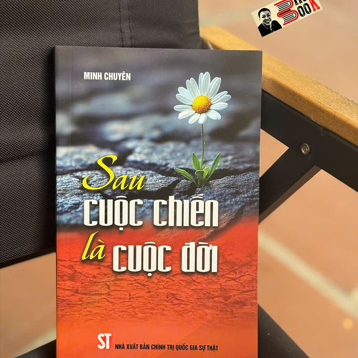 Sau Cuộc Chiến Là Cuộc Đời – Minh Chuyên – Nxb Ctqgst