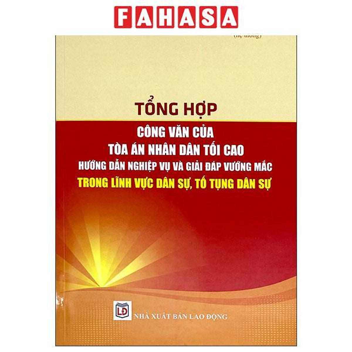 Sách - Tổng Hợp Văn Bản Của Toàn Án Nhân Dân Tối Cao - Hướng Dẫn Nghiệp Vụ Và Giải Pháp Vướng Mắc Trong Lĩnh Vực Dân Sựu, Tố Tụng Dân Sự