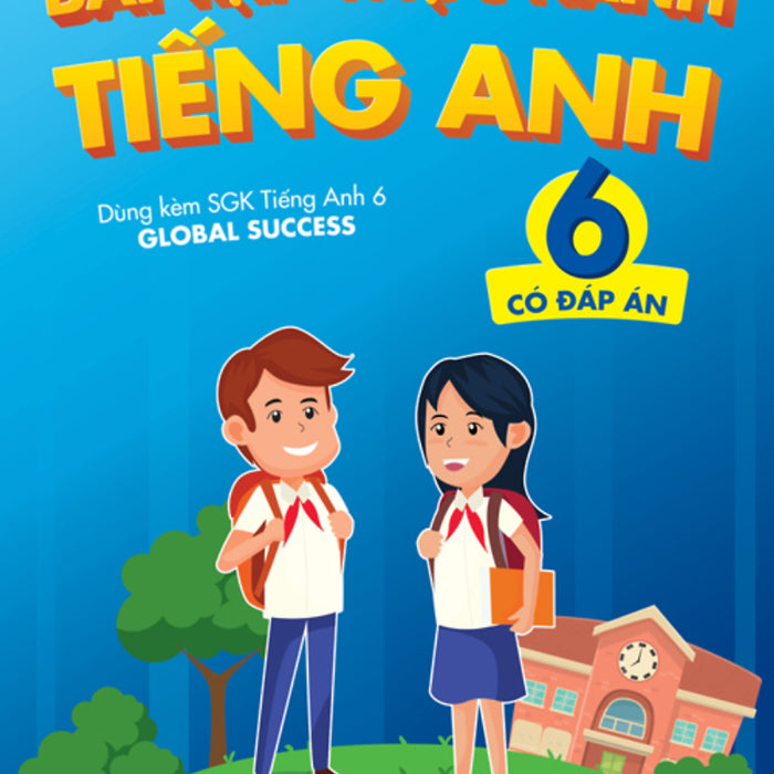 Bài Tập Thực Hành Tiếng Anh 6 (Có Đáp Án) - Dùng Kèm Sgk Ta 6 Global Success