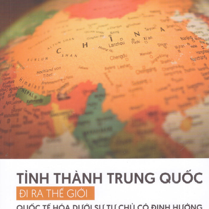 Tỉnh Thành Trung Quốc Đi Ra Thế Giới – Quốc Tế Hóa Dưới Sự Tự Chủ Có Định Hướng
