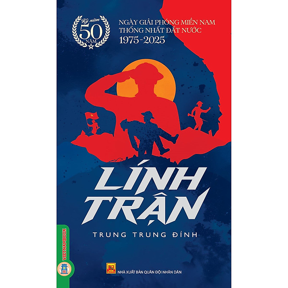 Sách Lính Trận - Kỷ Niệm 50 Năm Ngày Giải Phóng Miền Nam Thống Nhất Đất Nước 1975-2025