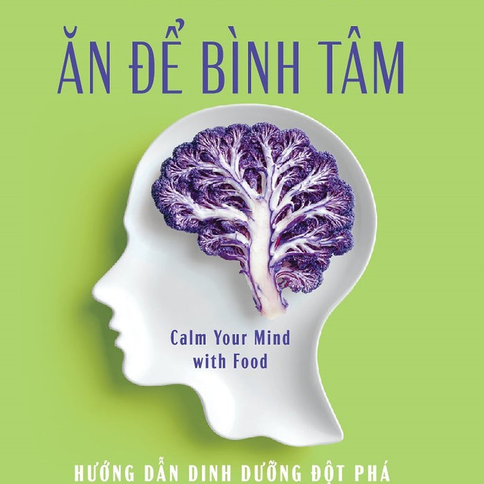 Sách - Ăn Để Bình Tâm - Hướng Dẫn Dinh Dưỡng Đột Phá Giảm Lo Âu Hiệu Quả