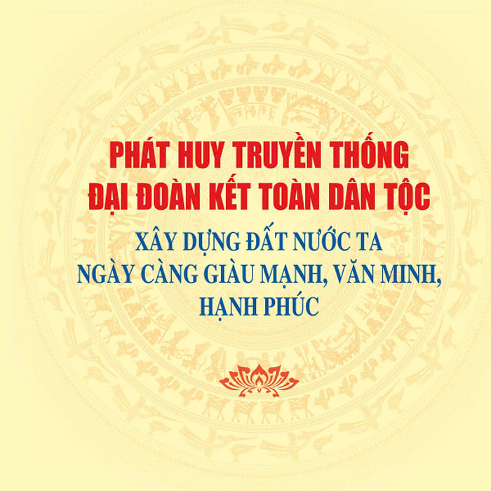 Phát Huy Truyền Thống Đại Đoàn Kết Dân Tộc Xây Dựng Đất Nước Ta Ngày Càng Giàu Mạnh, Văn Minh Hạnh Phúc (Xuất Bản Lần Thứ Hai) Bản In 2024