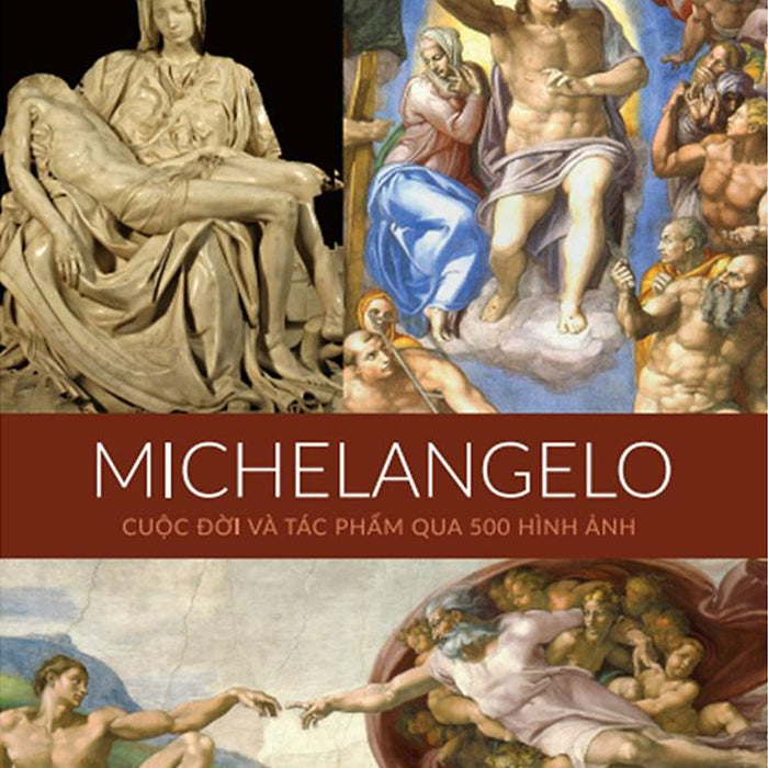 Michelangelo: Cuộc Đời Và Tác Phẩm Qua 500 Hình Ảnh