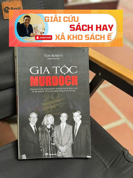 [Giải Cứu Sách Hay, Xả Kho Chống Ế ] Gia Tộc Murdoch - Ông Trùm Truyền Thông Rupert Murdoch Đã Kế Thừa Di Sản Và Xây Dựng Đế Chế Truyền Thông Khổng Lồ Như Thế Nào? – Tom Roberts –  Bestbooks