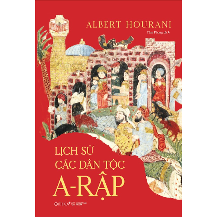 Lịch Sử Các Dân Tộc A-Rập - Công Trình Kinh Điển Về 13 Thế Kỷ Lịch Sử & Văn Minh A-Rập - Albert Hourani