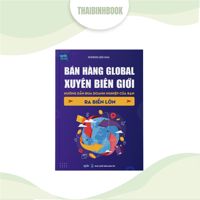 Sách Doanh Nhân: Bán Hàng Global Xuyên Biên Giới, Hướng Dẫn Đưa Doanh Nghiệp Của Bạn Ra Biển Lớn
