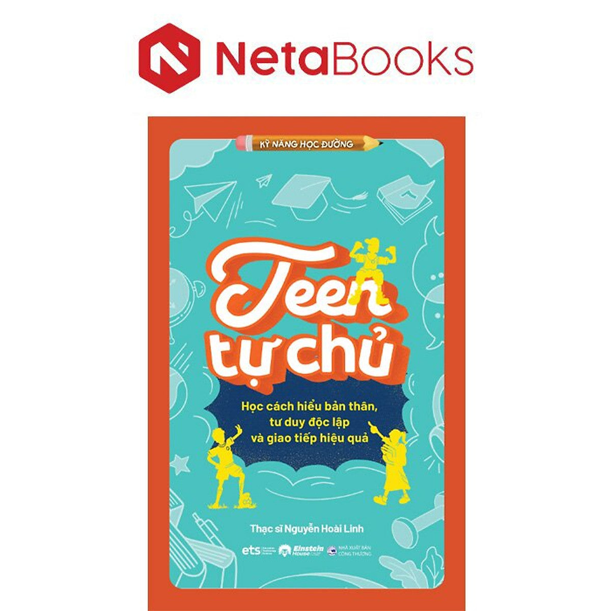 Teen Tự Chủ - Học Cách Hiểu Bản Thân, Tư Duy Độc Lập Và Giao Tiếp Hiệu Quả - Ths. Nguyễn Hoài Linh