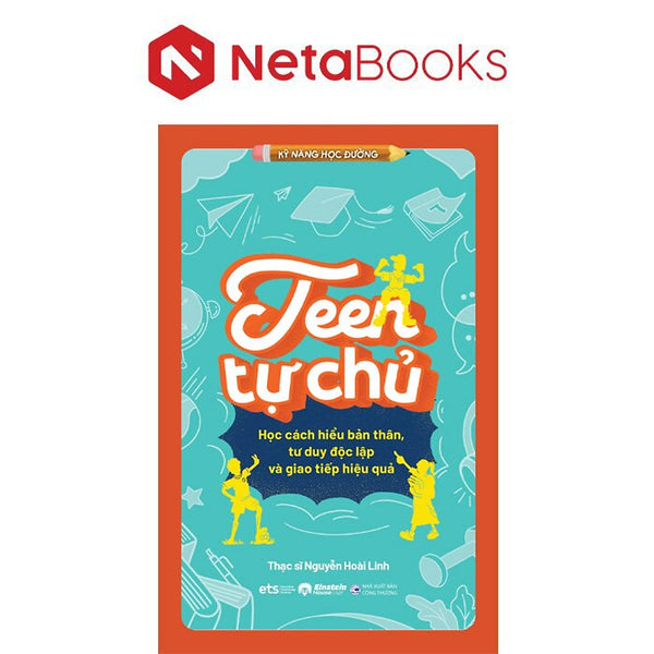 Teen Tự Chủ - Học Cách Hiểu Bản Thân, Tư Duy Độc Lập Và Giao Tiếp Hiệu Quả - Ths. Nguyễn Hoài Linh