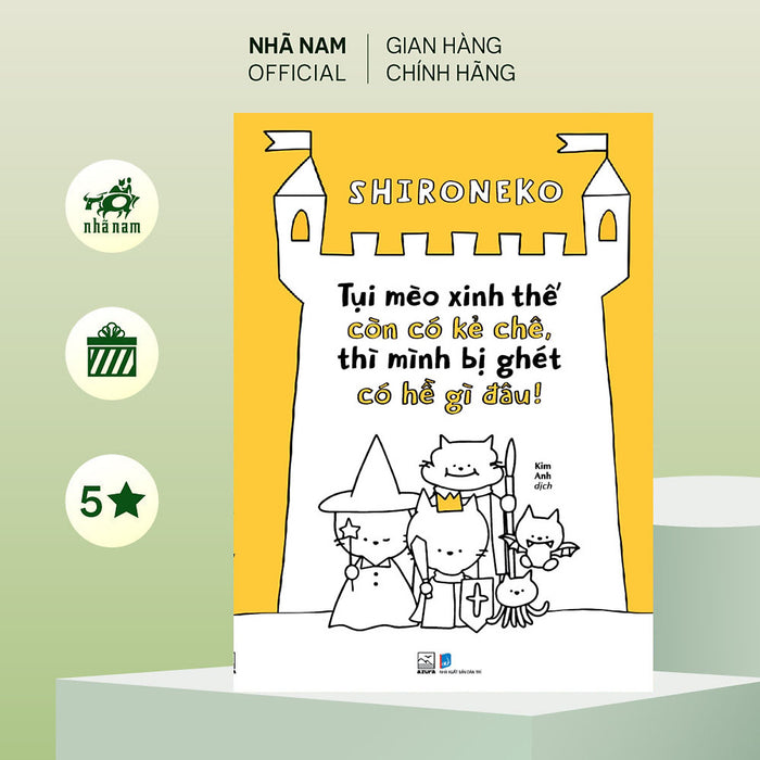Sách - Tụi Mèo Xinh Thế Còn Có Kẻ Chê, Thì Mình Bị Ghét Có Hề Gì Đâu! (Shironeko) (Nhã Nam Official)