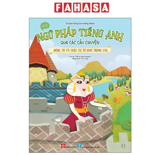 Sách - Học Ngữ Pháp Tiếng Anh Qua Các Câu Chuyện - Tập 3 - Động Từ Và Trật Tự Từ Loại Trong Câu