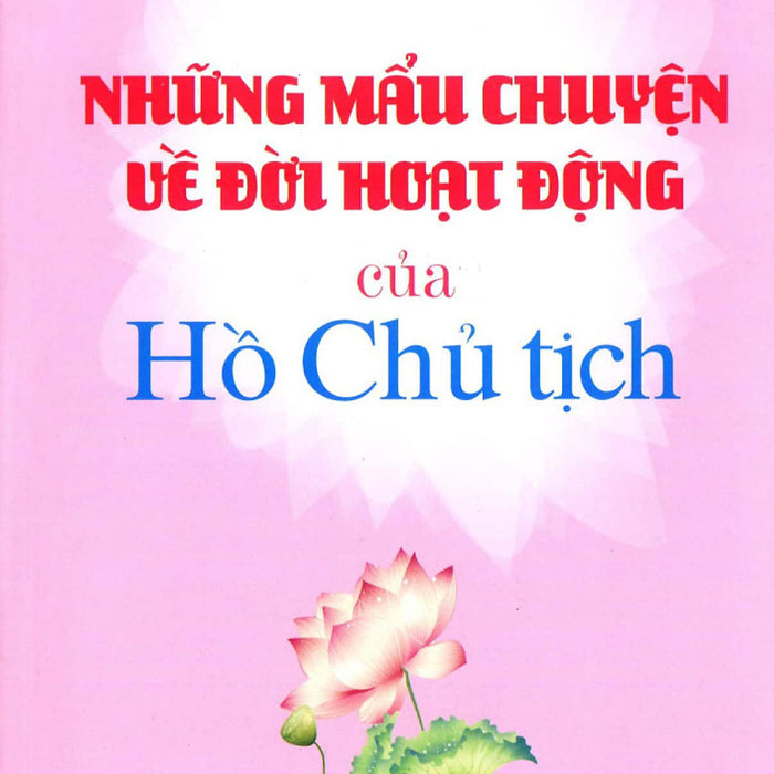 Những Mẩu Chuyện Về Đời Hoạt Động Của Hồ Chủ Tịch - St