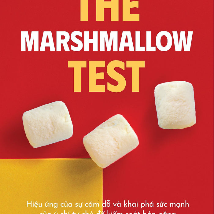 The Marshmallow Test - Hiệu Ứng Của Sự Cám Dỗ Và Khai Phá Sức Mạnh Của Ý Chí Tự Chủ Để Kiểm Soát Bản Năng