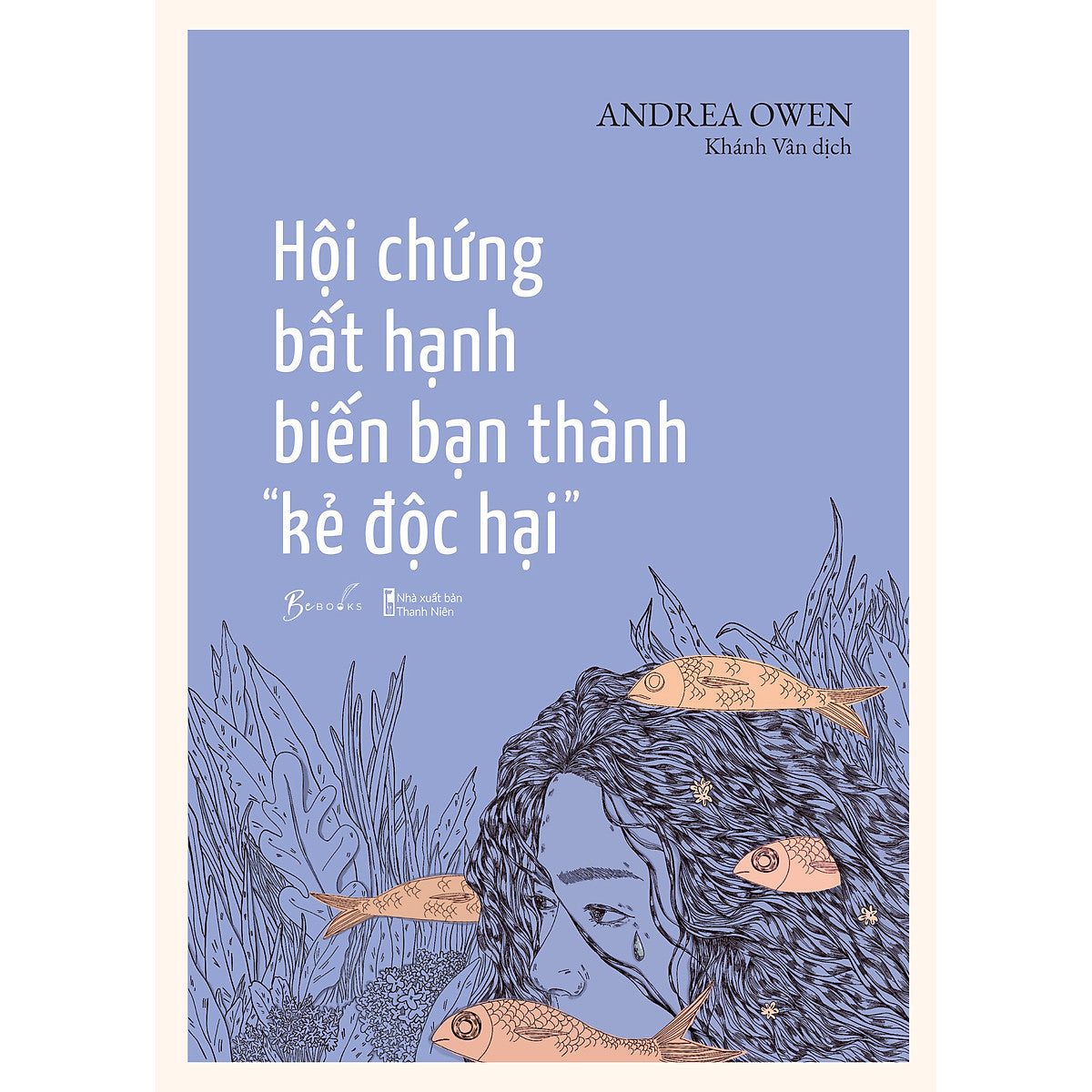 Hội Chứng Bất Hạnh Biến Bạn Thành “Kẻ Độc Hại