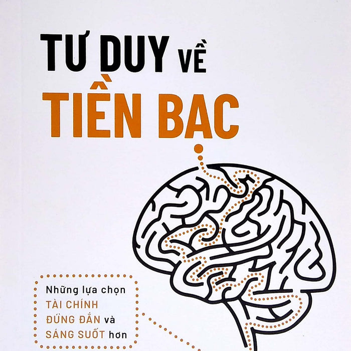 Tư Duy Về Tiền Bạc: Những Lựa Chọn Tài Chính Đúng Đắn Và Sáng Suốt Hơn