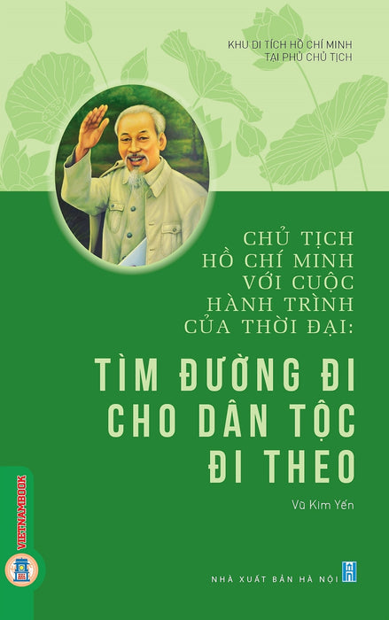 Chủ Tịch Hồ Chí Minh Với Cuộc Hành Trình Của Thời Đại - Tìm Đường Đi Cho Dân Tộc Đi Theo