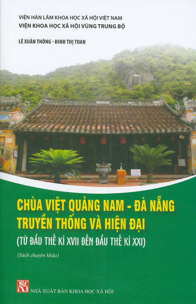 Chùa Việt Quảng Nam - Đà Nẵng Truyền Thống Và Hiện Đại (Từ Đầu Thế Kỉ Xvii Đến Đầu Thế Kỉ Xxi) (Sách Chuyên Khảo) -  Lê Xuân Thông, Đinh Thị Toan