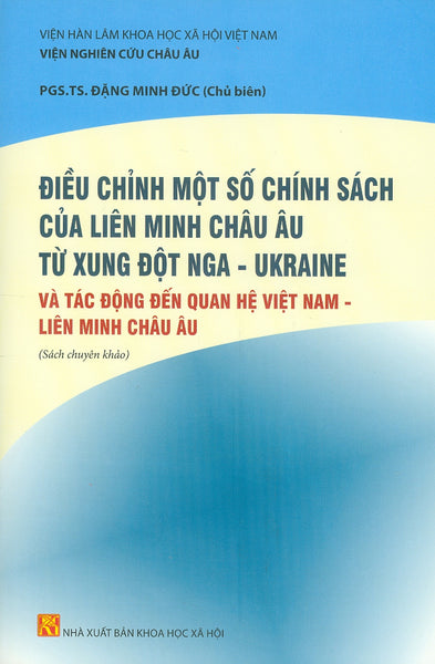 Điều Chỉnh Một Số Chính Sách Của Liên Minh Châu Âu Từ Xung Đột Nga - Ukraine Và Tác Động Đến Quan Hệ Việt Nam - Liên Minh Châu Âu (Sách Chuyên Khảo)