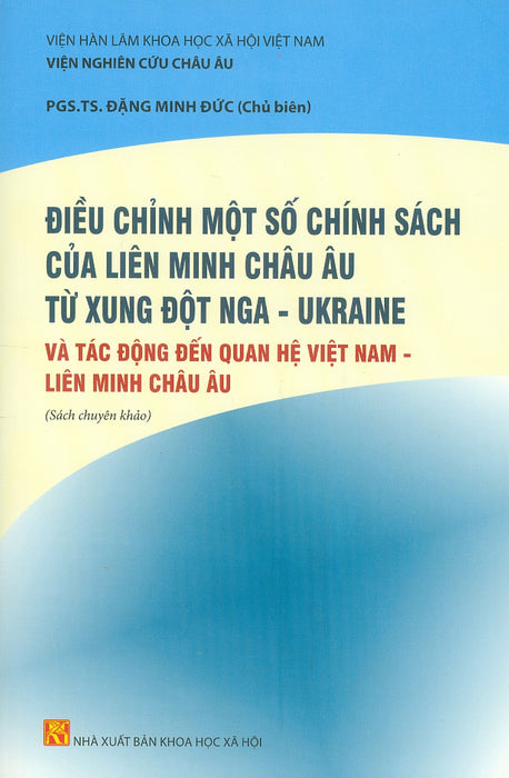 Điều Chỉnh Một Số Chính Sách Của Liên Minh Châu Âu Từ Xung Đột Nga - Ukraine Và Tác Động Đến Quan Hệ Việt Nam - Liên Minh Châu Âu (Sách Chuyên Khảo)