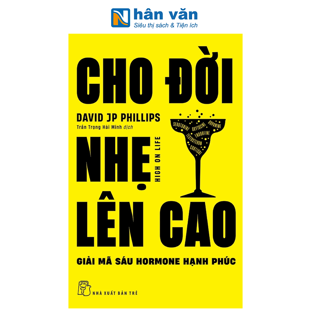 Sách - Cho Đời Nhẹ Lên Cao - Giải Mã Sáu Hormone Hạnh Phúc - David J. P. Phillips