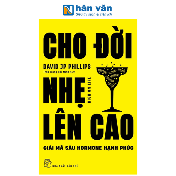 Sách - Cho Đời Nhẹ Lên Cao - Giải Mã Sáu Hormone Hạnh Phúc - David J. P. Phillips