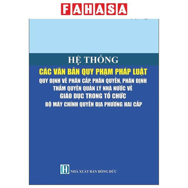Sách - Hệ Thống Các Văn Bản Quy Phạm Pháp Luật - Quy Định Về Phân Cấp, Phân Quyền, Phân Định Thẩm Quyền Quản Lý Nhà Nước Về Giáo Dục Trong Tổ Chức Bộ Máy Chính Quyền Địa Phương Hai Cấp